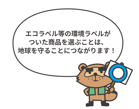 エコラベルは、第三者による公正な審査を受けた信頼性の高い“しるし”です。エコラベルがついた商品を選ぶことは、地球を守ることにつながります!