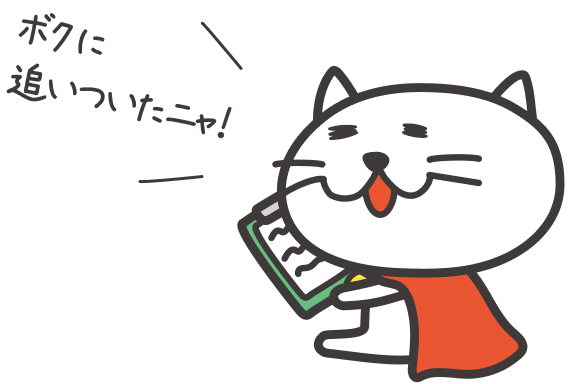ぼくに追いついたニャ！